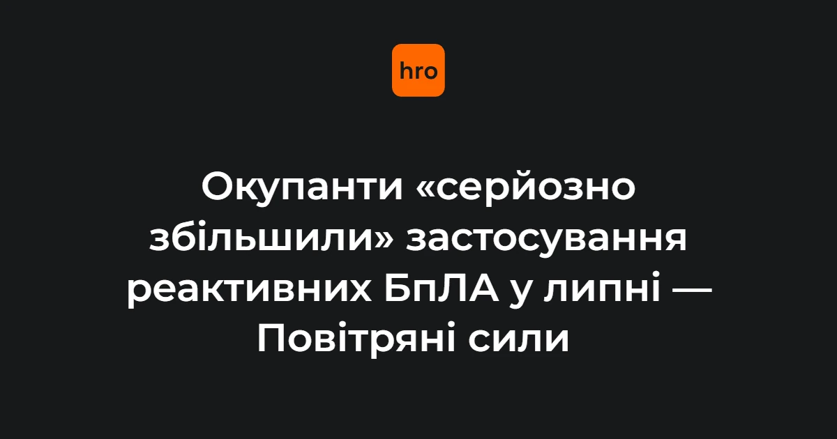 Повітряні сили назвали наслідки зростання застосування реактивних БпЛА у липні